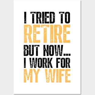 i tried to retire but now i work for my wife Funny Retirement Posters and Art